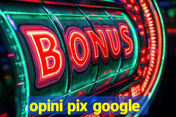 opini pix google